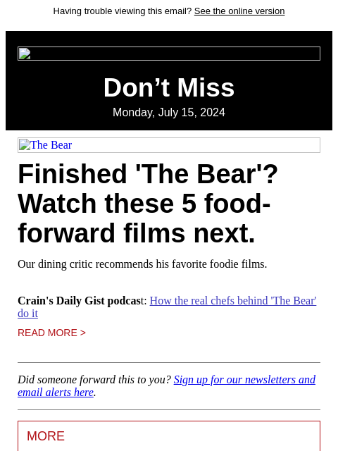 Having trouble viewing this email? See the online version Don't Miss Monday, July 15, 2024 The Bear Finished 'The Bear'? Watch these 5 food-forward films next. Our dining critic recommends