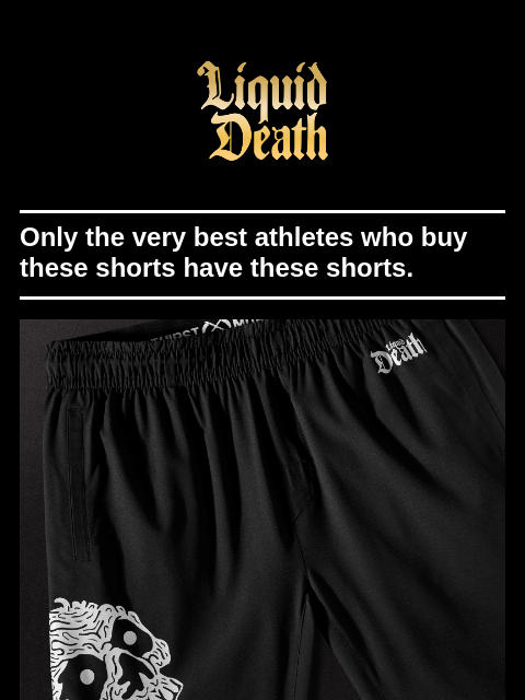 liquiddeath newsletter: Instant Deathletic Shorts