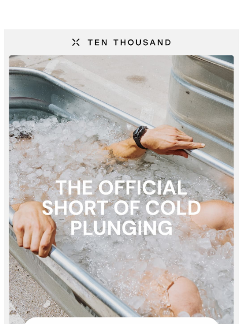 tenthousand newsletter: Ready For The Cold Plunge?