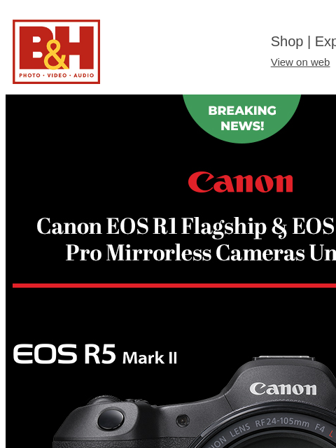 Just Announced! B&H Shop | Explora | Used Dept View on web | Contact Us: 877-865-9088 Breaking News! Canon EOS R5 Mark II Read More Learn More Preorder Video Battery Grip Battery Grip w/ Ethernet