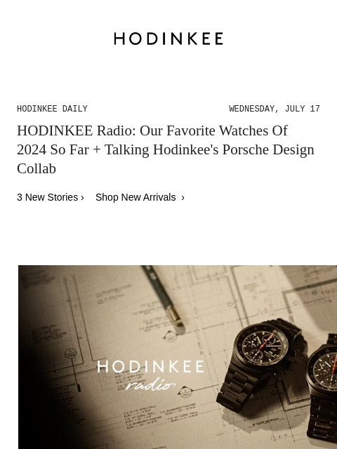 Today on Hodinkee... HODINKEE Radio: Our Favorite Watches Of 2024 So Far + Talking Hodinkee's Porsche Design Collab | Hodinkee Daily – Wednesday, July 17 | HODINKEE Radio: Our Favorite Watches Of