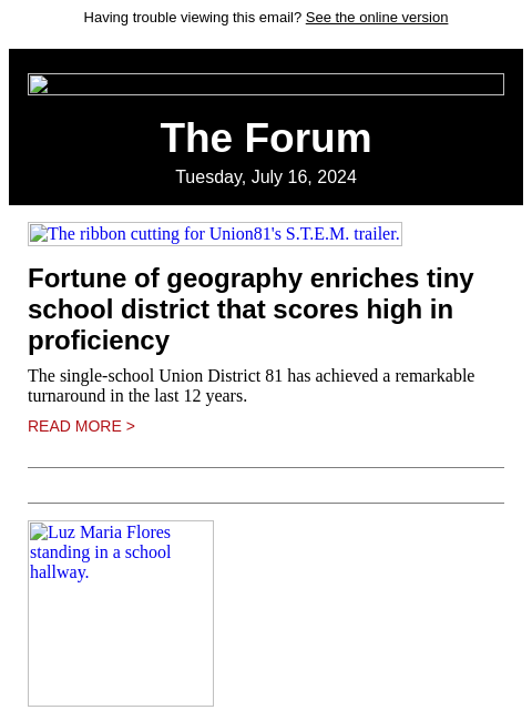 Having trouble viewing this email? See the online version The Forum Tuesday, July 16, 2024 The ribbon cutting for Union81's STEM trailer. Fortune of geography enriches tiny school district that