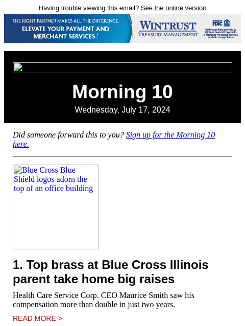 Having trouble viewing this email? See the online version Morning 10 Wednesday, July 17, 2024 Did someone forward this to you? Sign up for the Morning 10 here. Blue Cross Blue Shield logos adorn the