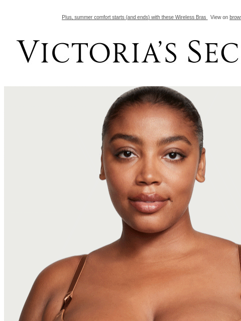 Plus, summer comfort starts (and ends) with these Wireless Bras View on browser Victoria's Secret VSCC Available Credit Introduction Shop Now Shop Now Shop Now Display images to show real-time