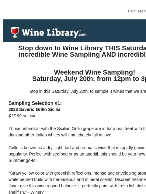 Can't see this email? Click here. Thurssday July 18, 2024 Stop down to Wine Library THIS Saturday for an incredible Wine Sampling AND incredible deals! Weekend Wine Sampling! Saturday, July 20th,