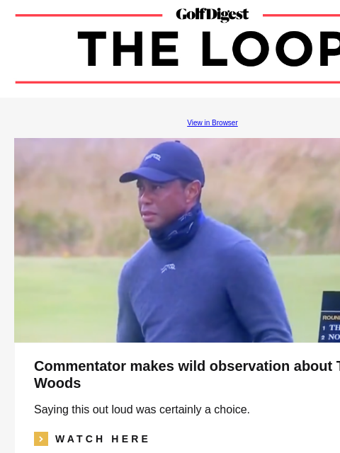 GolfDigest View in Browser Commentator makes wild observation about Tiger Woods Saying this out loud was certainly a choice. icon_arrow_read_more WATCH HERE Jon Rahm Jon Rahm becomes latest top golfer