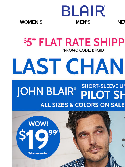 HURRY, Your WEB OFFER Expires at Midnight! 🔹 75% Off Clearance + 60% Off Summer Looks! Blair Women's Men's New Arrivals $5.99 FLAT RATE SHIPPING! Promo Code B4QJD Last Chance! John Blair Pilot