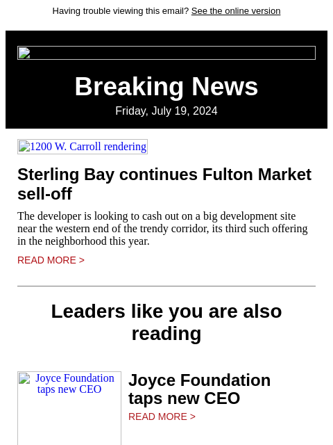 Having trouble viewing this email? See the online version Breaking News Friday, July 19, 2024 1200 W. Carroll rendering Sterling Bay continues Fulton Market sell-off The developer is looking to cash