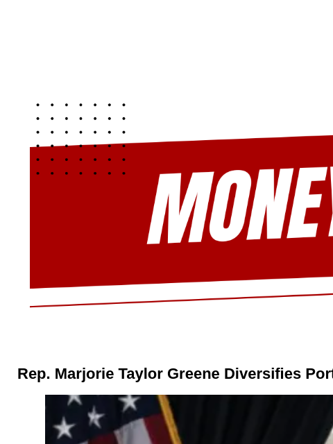 Newsletter Jul 19, 2024 Rep. Marjorie Taylor Greene Diversifies Portfolio with Investments in AI, Apparel, and Energy Stocks Representative Marjorie Taylor Greene, serving Georgia's 14th