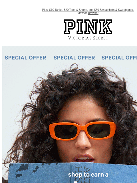 Plus, $10 Tanks, $20 Tees & Shorts, and $30 Sweatshirts & Sweatpants. View on browser PINK Victoria's Secret VSCC Available Credit Introduction Shop Now Shop Now Shop Now feature cta cta