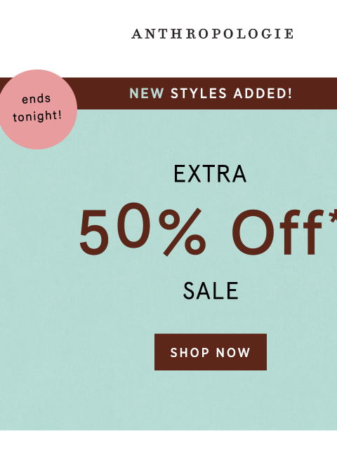 anthropologie newsletter: Ends TONIGHT: Extra 50% off sale