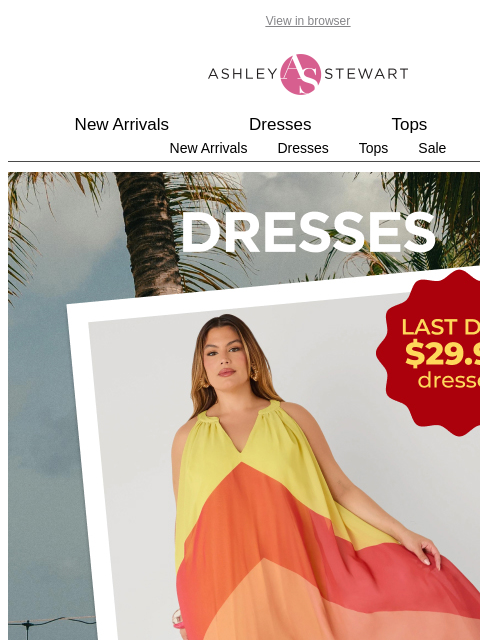 ashleystewart newsletter: LAST DAY📢$29.99 ALL dresses in-store & online
