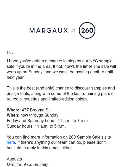 Hi , I hope you've gotten a chance to stop by our NYC sample sale if you're in the area. If not, now's the time! The sale will wrap up on Sunday, and we won't be hosting another until