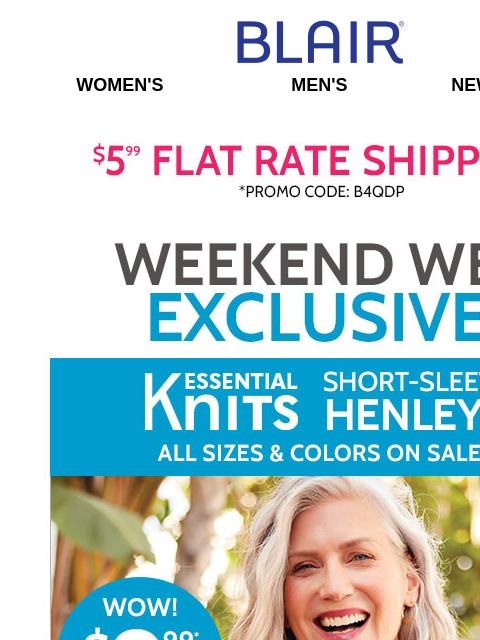 Discover EXCLUSIVE $9.99 Short Sleeve Henleys – All Sizes on Sale! ~ SAVE on Clearance Prices as Low as $4.97! Blair Women's Men's New Arrivals $5.99 FLAT RATE SHIPPING! Promo Code B4QDP