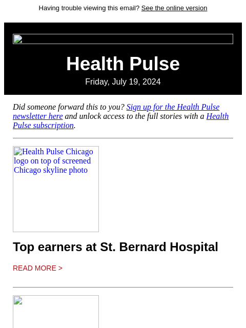 Having trouble viewing this email? See the online version Health Pulse Friday, July 19, 2024 Did someone forward this to you? Sign up for the Health Pulse newsletter here and unlock access to the full