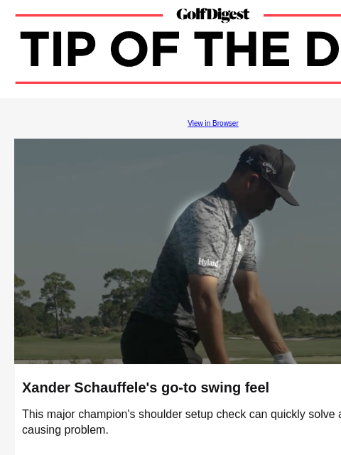 Why the 2024 Open Champion focuses on this simple setup key. GolfDigest View in Browser Xander Schauffele Xander Schauffele's go-to swing feel This major champion's shoulder setup check can