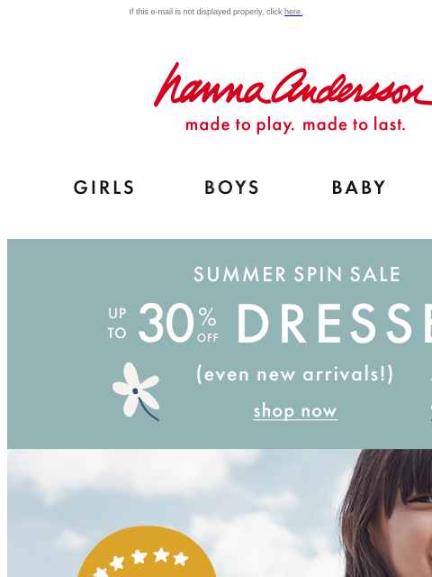 Best-selling Skater Dresses in NEW prints! If this e-mail is not displayed properly, click here. Hanna Andersson | made to play. made to last. Shop girls clothes. Shop boys clothes. Shop baby clothes.