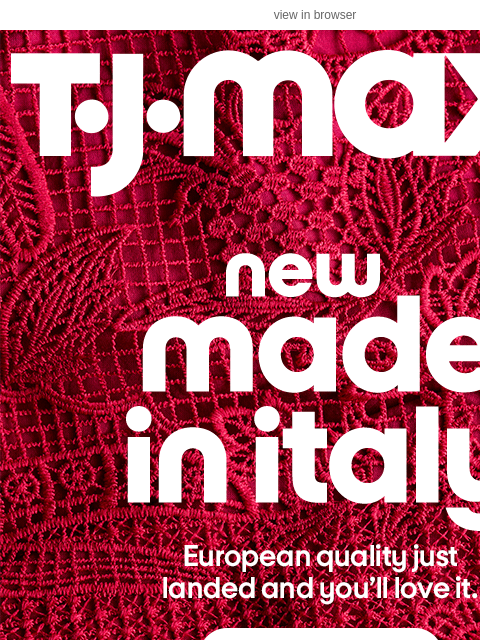 tjmaxx newsletter: Say ciao to Made in Italy 👋​
