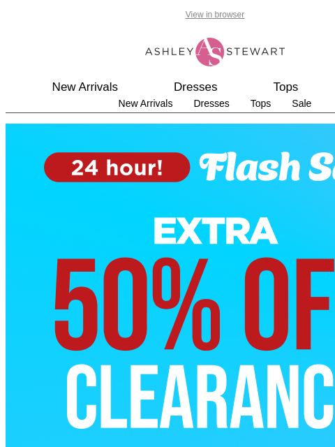 ashleystewart newsletter: ⚠️Flash Sale Ends Tonight! Extra 50% Off Clearance