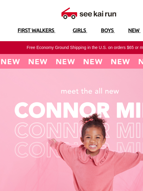 FIRST WALKERS GIRLS BOYS NEW SALE Free Economy Ground Shipping in the US on orders $65 or more!* New New New The Connor Mini First Steps in Style Designed for Healthy Foot Development SHOP BY SIZE 3