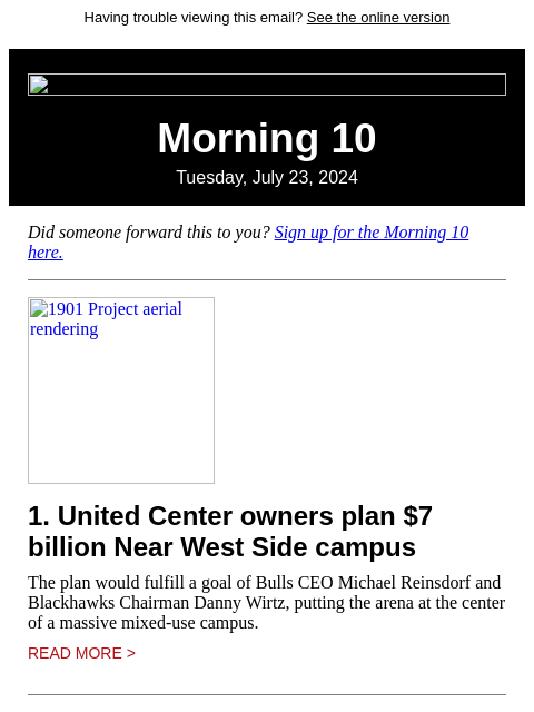 Having trouble viewing this email? See the online version Morning 10 Tuesday, July 23, 2024 Did someone forward this to you? Sign up for the Morning 10 here. 1901 Project aerial rendering 1. United