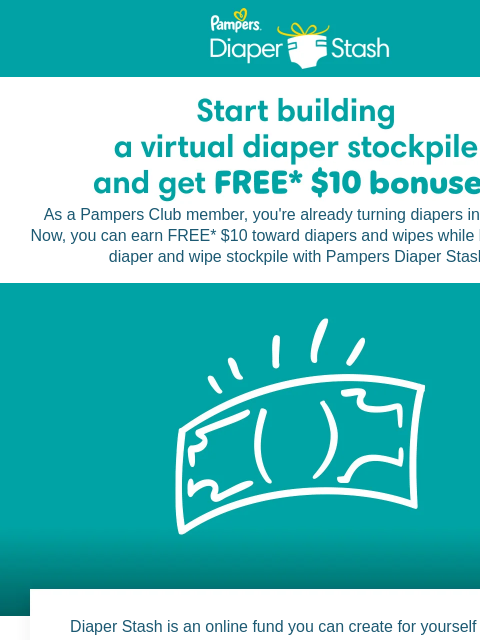 Get the extra cash with Diaper Stash As a Pampers Club member, you're already turning diapers into savings. Now, you can earn FREE* $10 toward diapers and wipes while building your diaper and wipe