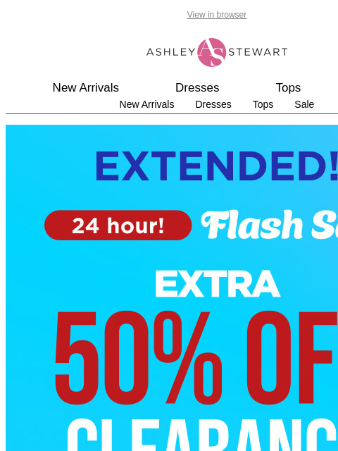 ashleystewart newsletter: 🛑EXTENDED! Extra 50% Off Clearance! New styles ad...