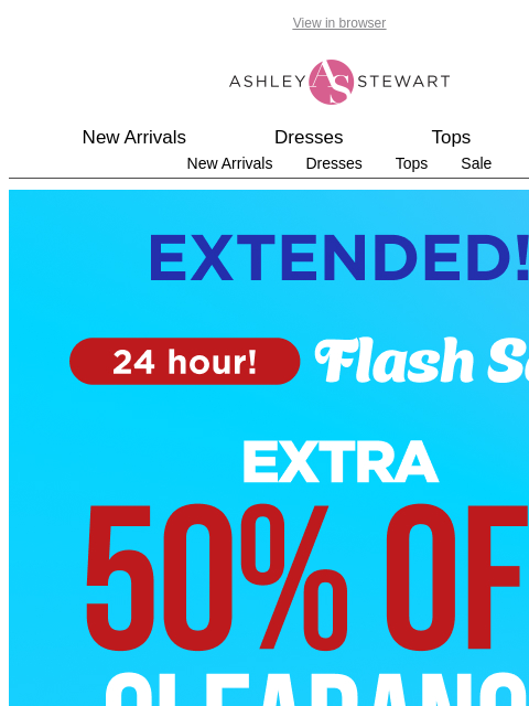 ashleystewart newsletter: ⚠️EXTRA 50% OFF CLEARANCE FLASH SALE ENDS TONIGHT⚠...