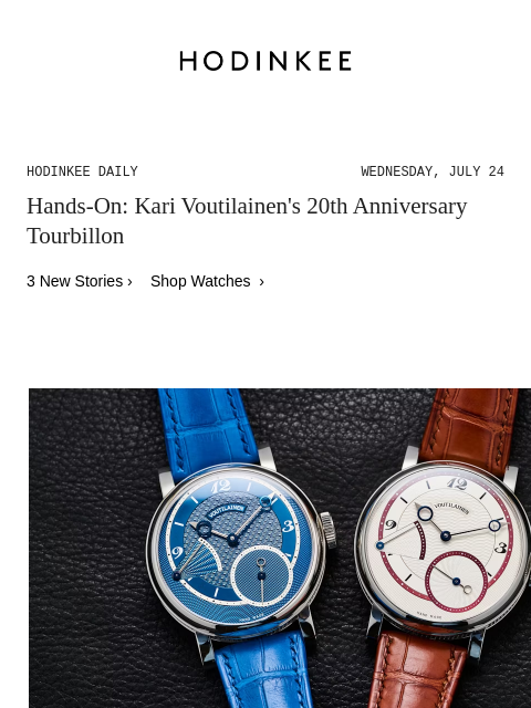 Today on Hodinkee... Hands-On: Kari Voutilainen's 20th Anniversary Tourbillon | Hodinkee Daily – Wednesday, July 24 | Hands-On: Kari Voutilainen's 20th Anniversary Tourbillon 3 New Stories ›