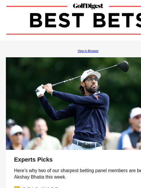 Expert picks and gambling advice from Golf Digest Golf Digest View in Browser Experts Picks Here's why two of our sharpest betting panel members are betting Akshay Bhatia this week.