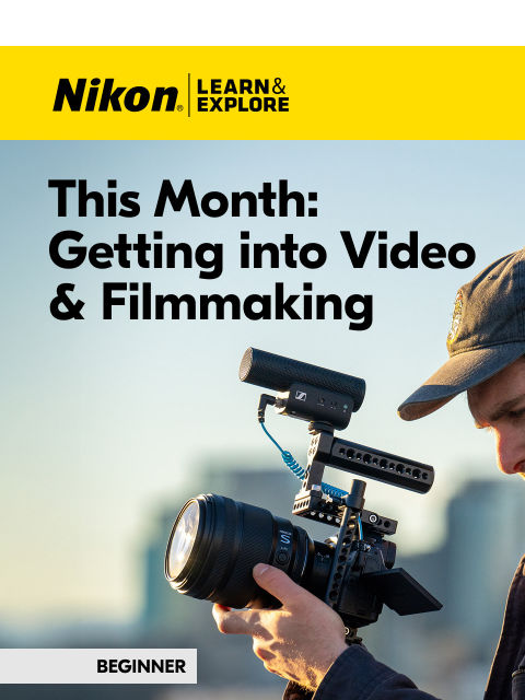 nikon newsletter: LEARN How to Start Shooting VIDEO