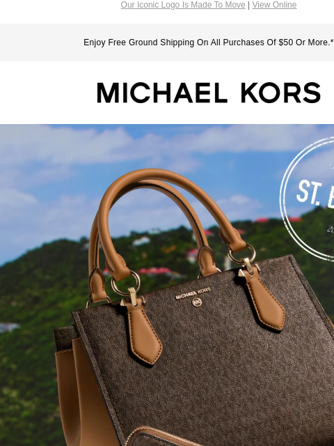 Our Iconic Logo Is Made To Move | View Online Enjoy Free Ground Shipping On All Purchases Of $50 Or More.* MICHAEL KORS GOING PLACES OUR SIGNATURE STYLES ARE A MUST-HAVE ON EVERY PACKING LIST. SHOP NOW