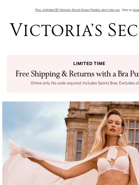 Plus, Unlimited $5 Victoria's Secret Dream Panties–don't miss out View on browser Victoria's Secret VSCC Available Credit Introduction Shop Now Shop Now Shop Now Display images to show real