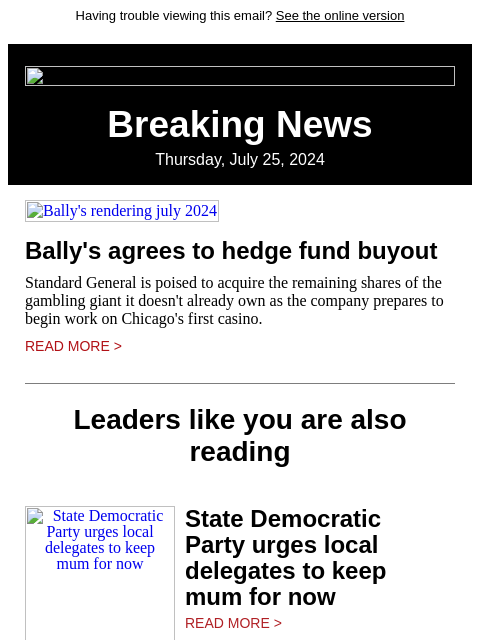 Having trouble viewing this email? See the online version Breaking News Thursday, July 25, 2024 Bally's rendering july 2024 Bally's agrees to hedge fund buyout Standard General is poised to