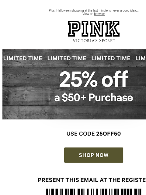 Plus, Halloween shopping at the last minute is never a good idea... View on browser PINK Victoria's Secret VSCC Available Credit Introduction Shop Now Shop Now Shop Now feature cta cta Shop Tax