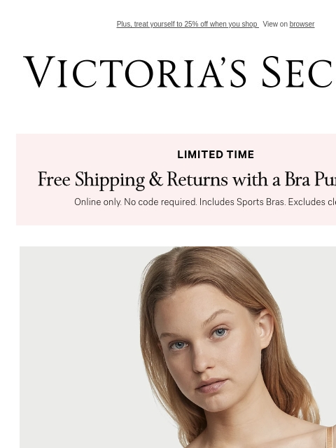 Plus, treat yourself to 25% off when you shop View on browser Victoria's Secret VSCC Available Credit Introduction Shop Now Shop Now Shop Now Display images to show real-time content Display images