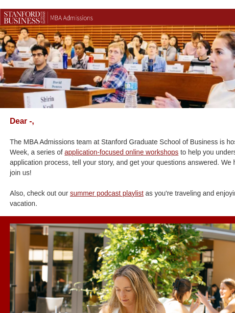 Join us online for Application Week. Dear -, The MBA Admissions team at Stanford Graduate School of Business is hosting Application Week, a series of application-focused online workshops to help you