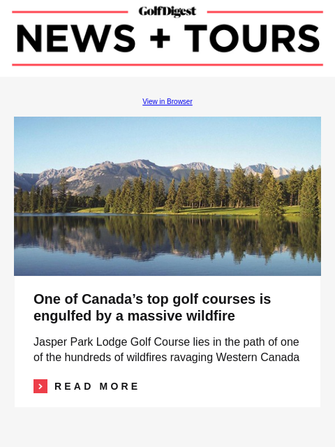 GolfDigest View in Browser Jasper Park Lodge Golf Course One of Canada's top golf courses is engulfed by a massive wildfire Jasper Park Lodge Golf Course lies in the path of one of the hundreds of