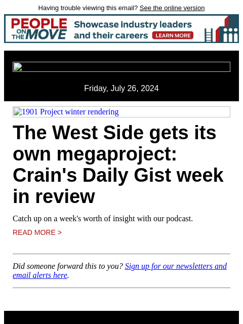 Having trouble viewing this email? See the online version Friday, July 26, 2024 1901 Project winter rendering The West Side gets its own megaproject: Crain's Daily Gist week in review Catch up on a