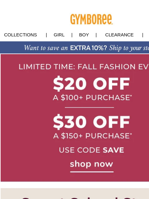 Last Chance: exclusive savings up to $30 inside! Collections | Girl | Boy | CLEARANCE | GIFT CARDS Fall Event Classroom Cutie Classroom Cutie Uniform Uniform Gift Cards | My Account | Customer Service