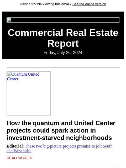 Having trouble viewing this email? See the online version Commercial Real Estate Report Friday, July 26, 2024 Quantum United Center How the quantum and United Center projects could spark action in