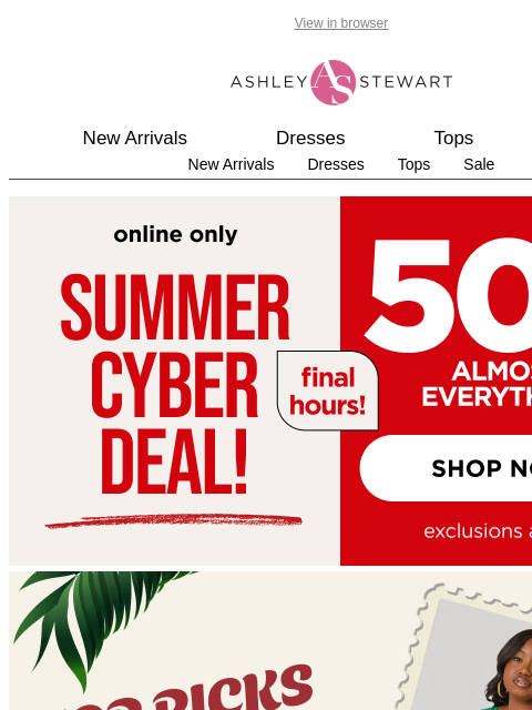 ashleystewart newsletter: FINAL HOURS📢50% Off Almost Everything Summer Cybe...