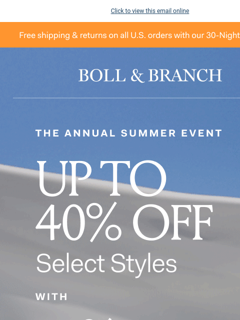 Don't miss THE sale of the season Click to view this email online Free shipping & returns on all US orders with our 30-Night Guarantee BOLL & BRANCH Up to 40% off with 20% off sitewideNo