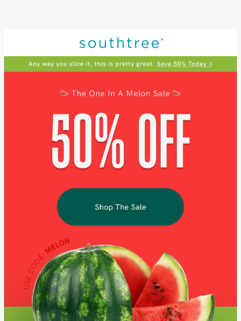 southtree newsletter: This sale is, er, one in a melon: 50% off at South...