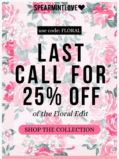 spearmintlove newsletter: Last Call: 25% Off the Floral Edit Ends Tonight! �...