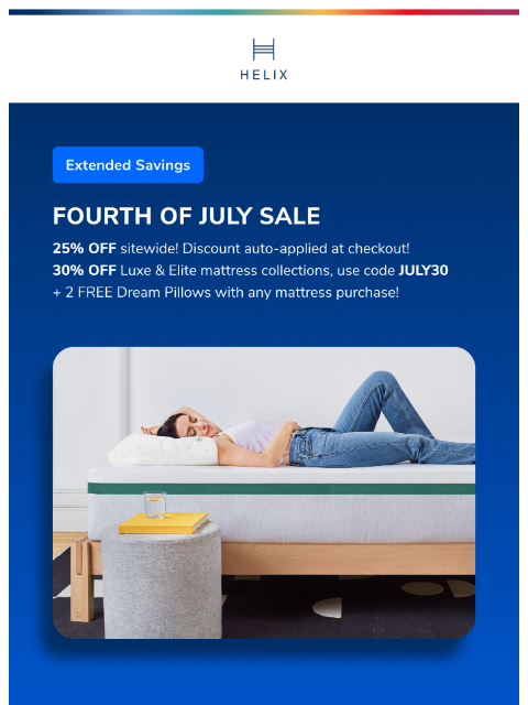 Save 25% on your entire order or get 30% off all Luxe and Elite mattresses for a limited time only! This email was sent to brands.news.subscription@gmail.com by Helix. 30 Irving Pl Fl 9, New York, NY