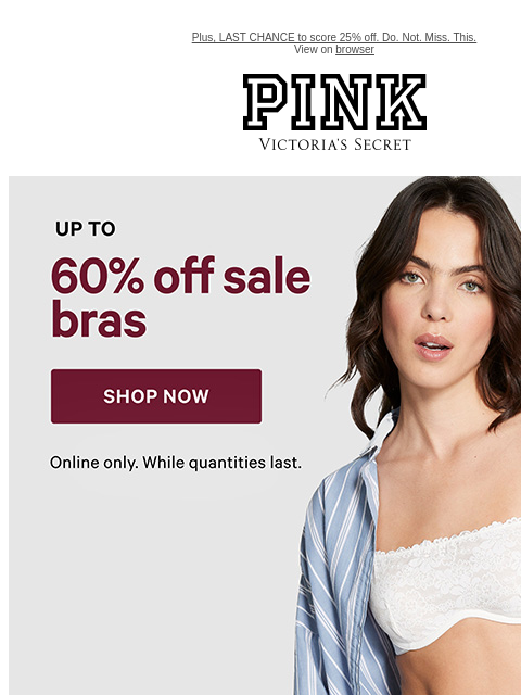 Plus, LAST CHANCE to score 25% off. Do. Not. Miss. This. View on browser PINK Victoria's Secret VSCC Available Credit Introduction Shop Now Shop Now Shop Now feature cta cta Shop Tax Free -