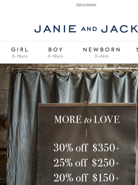 Up to 30% off when you spend $150 or more. View in browser Stores Janie and Jack Girl Boy Newborn Tween Janie and Jack Girl Boy Newborn Tween We Think You'll Love These Girl Boy Newborn Girl