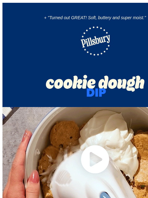 + "Turned out GREAT! Soft, buttery and super moist." Pillsbury Logo Cookie Dough Dip Cookie dough mixing with whipped cream in a mixer resulting in dip You've had cookie dough ice cream.