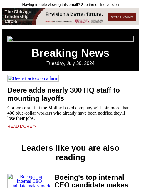 Having trouble viewing this email? See the online version Breaking News Tuesday, July 30, 2024 Deere tractors on a farm Deere adds nearly 300 HQ staff to mounting layoffs Corporate staff at the Moline-